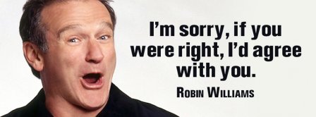 I Would Agree With You Robin Williams Quote Facebook Covers