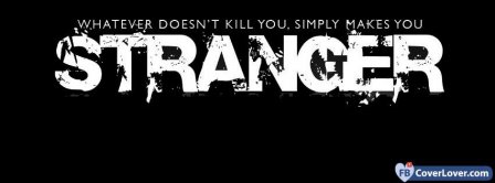 What Doesnt Kill You, Simpley Makes You Stranger Facebook Covers