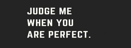 Judge Me When You Are Perfect Facebook Covers