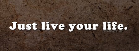 Just Live Your Life Facebook Covers