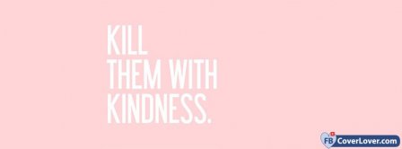 Kill Them With Kindness Facebook Covers