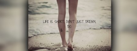 Life Is Short Don't Just Dream Facebook Covers