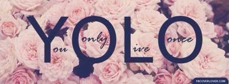 You Only Live Once 4 Facebook Covers