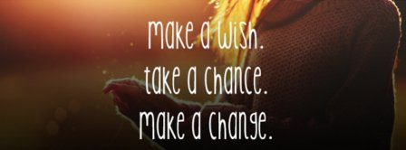 Make A Wish Take A Chance Make A Change Facebook Covers