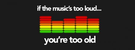 If The Music Is Too Loud You Are Too Old Facebook Covers