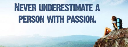 Never Underestimate Passion Facebook Covers