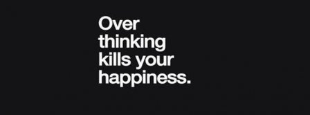 Over Thinking Kills You Happiness Facebook Covers