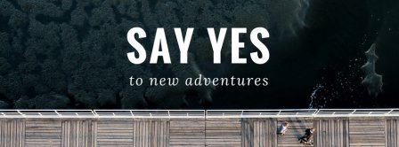 Say Yes To New Adventures Facebook Covers