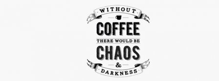 Without Coffee There Would Be Chaos Facebook Covers