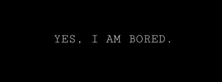 Yes I Am Bored Facebook Covers