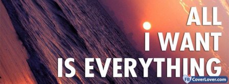 All I Want Is Everything Facebook Covers