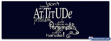 I Don't Have An Attitude problem Facebook Covers