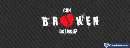 Can Broken Heartbreak Be Fixed  Facebook Covers