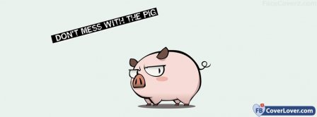 Do Not Mess With The Pig Facebook Covers