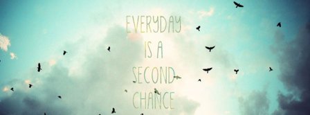 Everyday Is A Second Chance Facebook Covers