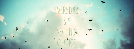 Everyday Is A Second Chance Facebook Covers