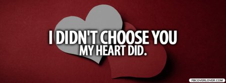 I Didnt Choose You My Heart Did Facebook Covers