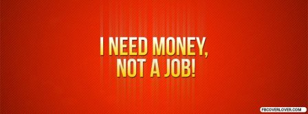 I Need Money Not A Job Facebook Covers