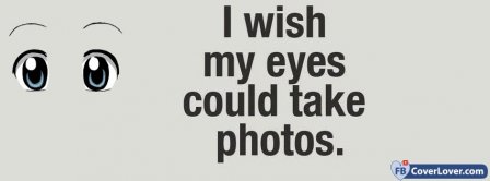I Wish My Eyes Could Take Photos  Facebook Covers