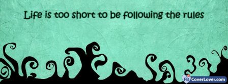 Life Is Too Short For Rules Facebook Covers