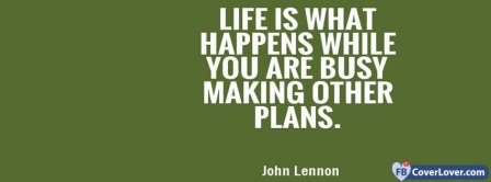 Life Is What Happens While You Are Busy Making Other Plans Facebook Covers