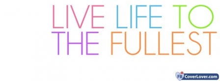 Live Life To The Fullest Facebook Covers