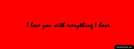 I Love You With Everything I Have Facebook Covers