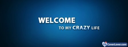 Welcome To My Crazy Life Facebook Covers