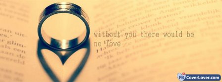 Without You Would Be No Love Facebook Covers
